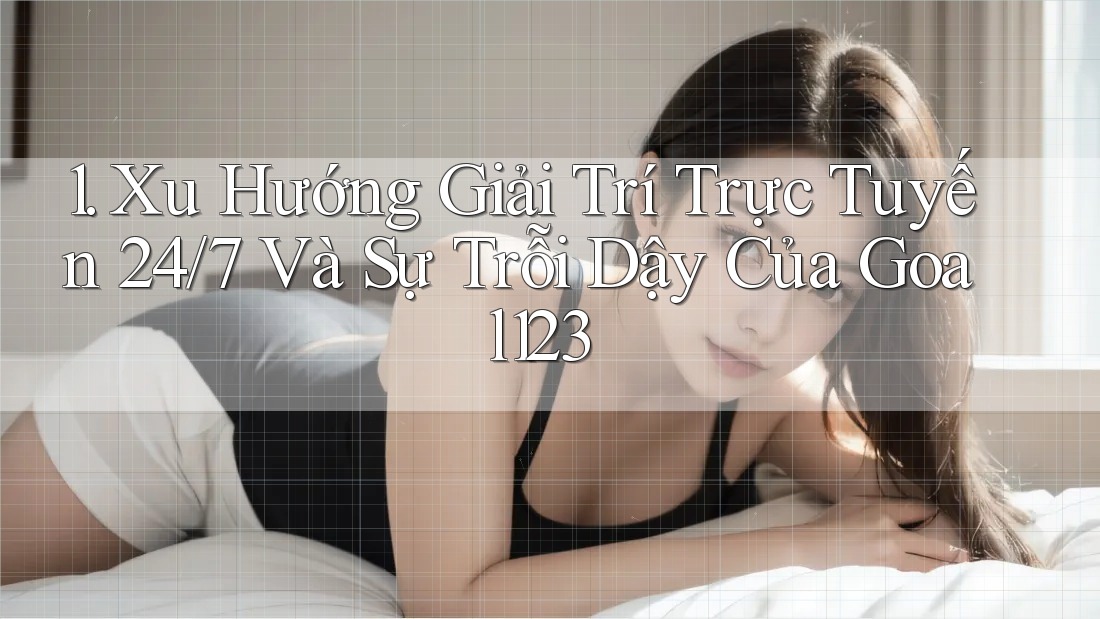 1. Xu Hướng Giải Trí Trực Tuyến 24/7 Và Sự Trỗi Dậy Của Goal123