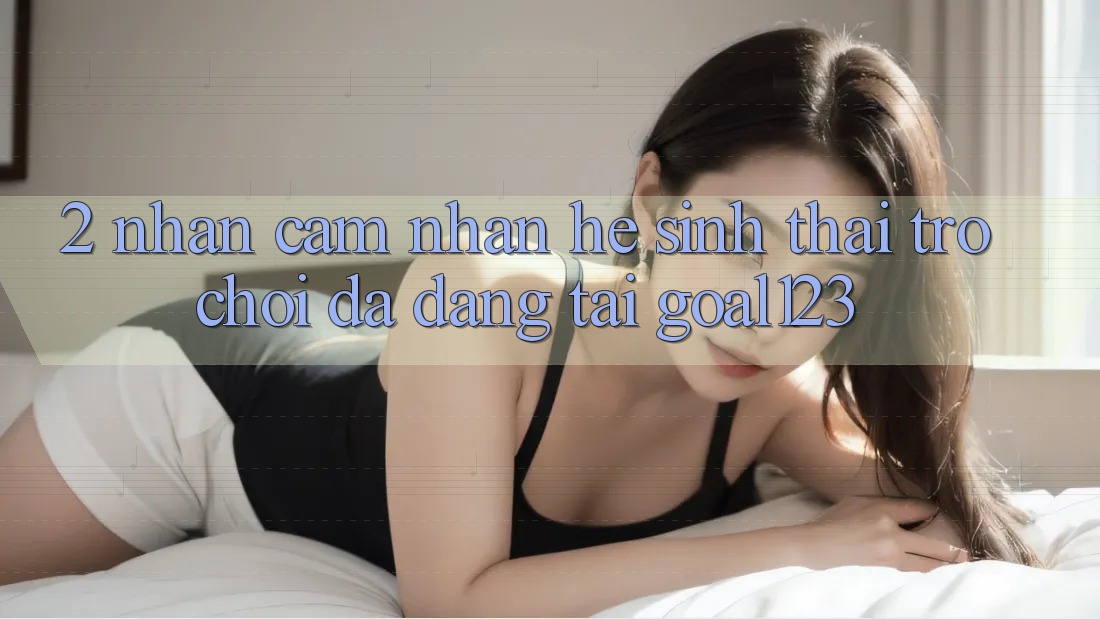 2. Nhận cảm nhận hệ sinh thái trò chơi đa dạng tại Goal123 2. Nhận cảm nhận hệ sinh thái trò chơi đa dạng tại Goal123
