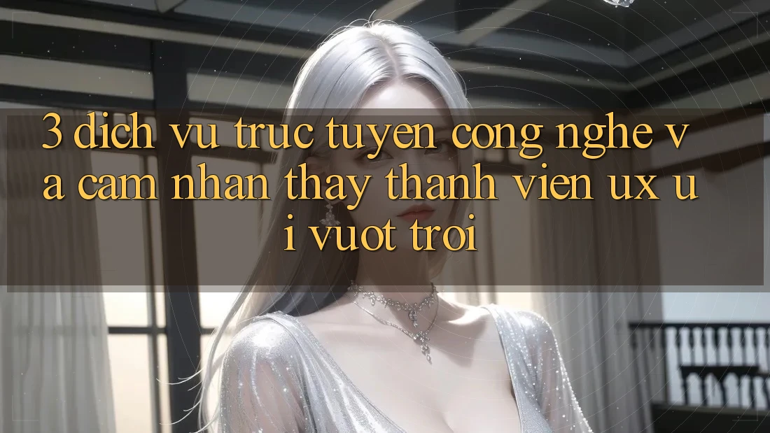 3. Dịch vụ trực tuyến công nghệ và Cảm nhận thấy thành viên (UX/UI) vượt trội 3. Dịch vụ trực tuyến công nghệ và Cảm nhận thấy thành viên (UX/UI) vượt trội