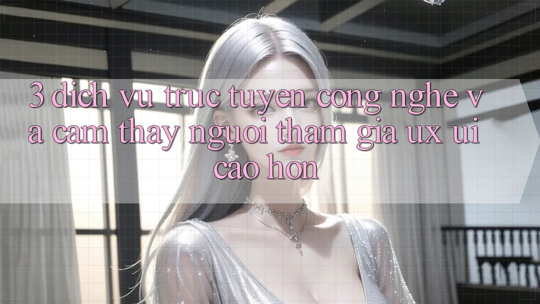 3. Dịch vụ trực tuyến công nghệ và Cảm thấy người tham gia (UX/UI) cao hơn