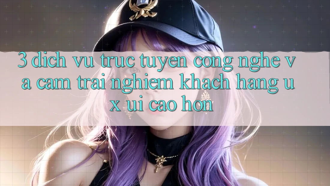 3. Dịch vụ trực tuyến công nghệ và Cảm trải nghiệm khách hàng (UX/UI) cao hơn 3. Dịch vụ trực tuyến công nghệ và Cảm trải nghiệm khách hàng (UX/UI) cao hơn