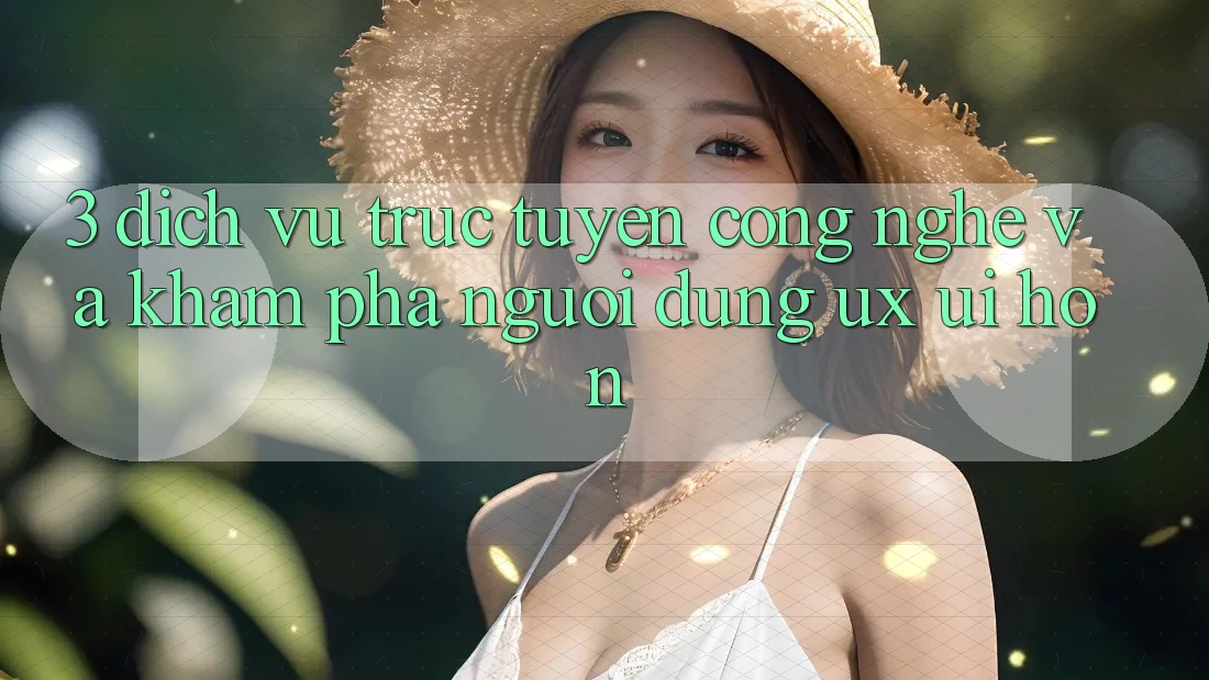 3. Dịch vụ trực tuyến công nghệ và Khám phá người dùng (UX/UI) hơn