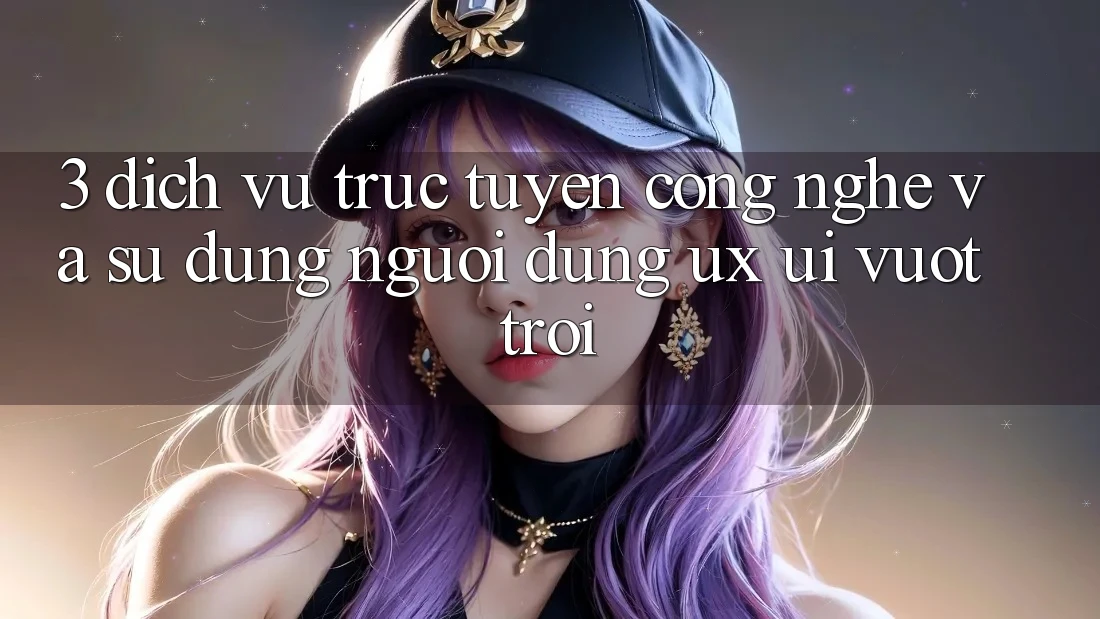 3. Dịch vụ trực tuyến công nghệ và Sử dụng người dùng (UX/UI) vượt trội