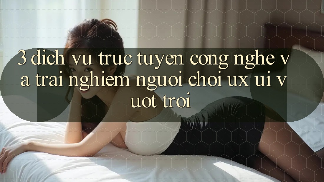 3. Dịch vụ trực tuyến công nghệ và Trải nghiệm người chơi (UX/UI) vượt trội 3. Dịch vụ trực tuyến công nghệ và Trải nghiệm người chơi (UX/UI) vượt trội