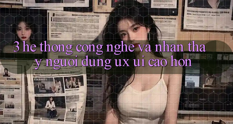 3. Hệ thống công nghệ và Nhận thấy người dùng (UX/UI) cao hơn 3. Hệ thống công nghệ và Nhận thấy người dùng (UX/UI) cao hơn