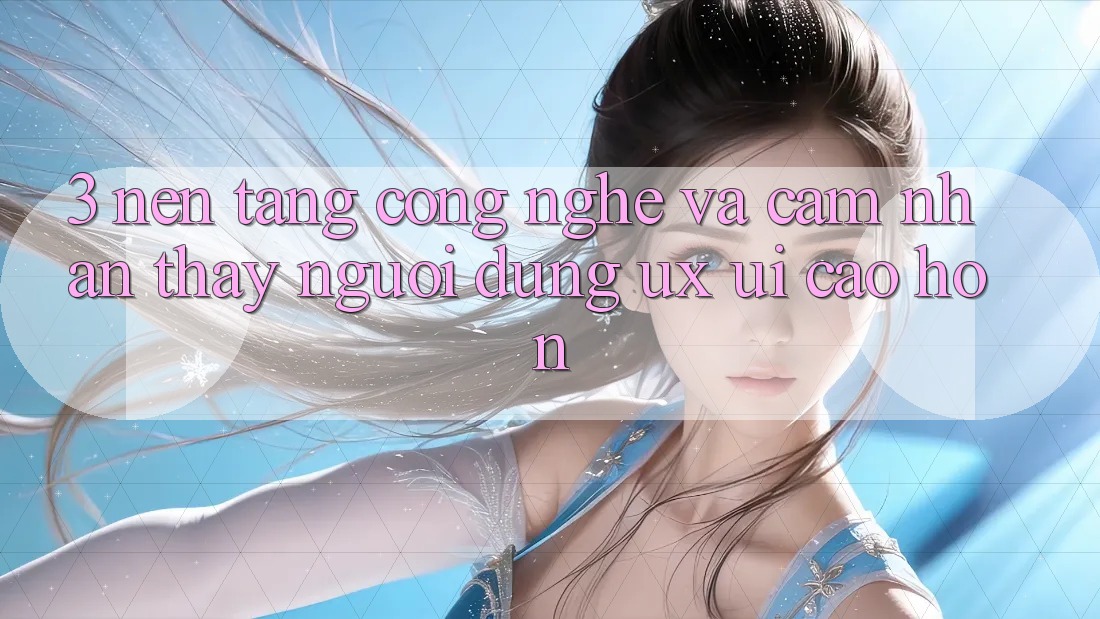 3. Nền tảng công nghệ và Cảm nhận thấy người dùng (UX/UI) cao hơn 3. Nền tảng công nghệ và Cảm nhận thấy người dùng (UX/UI) cao hơn
