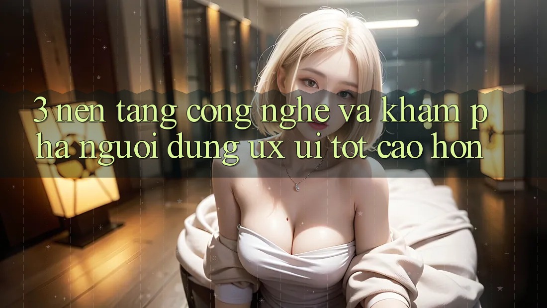 3. Nền tảng công nghệ và Khám phá người dùng (UX/UI) tốt cao hơn 3. Nền tảng công nghệ và Khám phá người dùng (UX/UI) tốt cao hơn