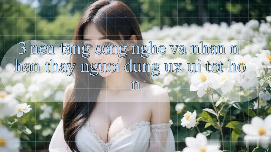3. Nền tảng công nghệ và Nhận nhận thấy người dùng (UX/UI) tốt hơn 3. Nền tảng công nghệ và Nhận nhận thấy người dùng (UX/UI) tốt hơn