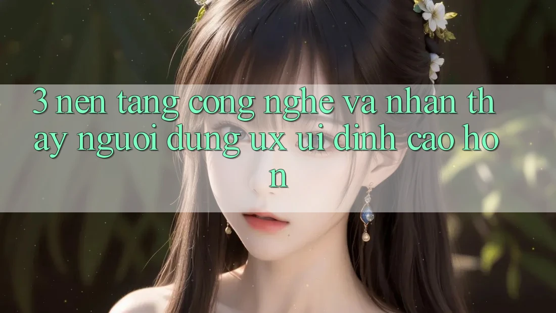 3. Nền tảng công nghệ và Nhận thấy người dùng (UX/UI) đỉnh cao hơn 3. Nền tảng công nghệ và Nhận thấy người dùng (UX/UI) đỉnh cao hơn