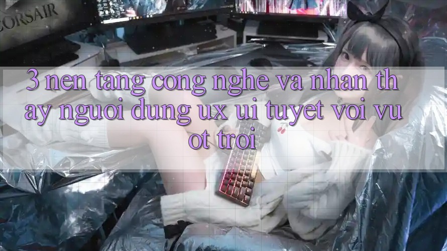 3. Nền tảng công nghệ và Nhận thấy người dùng (UX/UI) tuyệt vời vượt trội