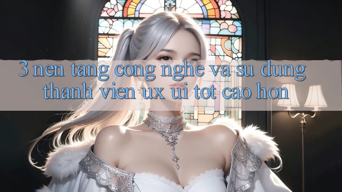 3. Nền tảng công nghệ và Sử dụng thành viên (UX/UI) tốt cao hơn 3. Nền tảng công nghệ và Sử dụng thành viên (UX/UI) tốt cao hơn