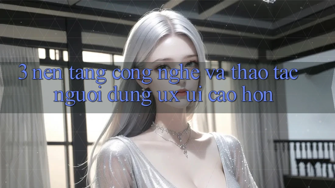 3. Nền tảng công nghệ và Thao tác người dùng (UX/UI) cao hơn 3. Nền tảng công nghệ và Thao tác người dùng (UX/UI) cao hơn
