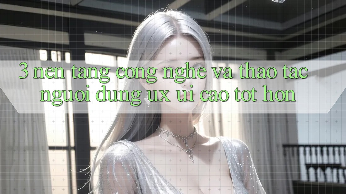 3. Nền tảng công nghệ và Thao tác người dùng (UX/UI) cao tốt hơn 3. Nền tảng công nghệ và Thao tác người dùng (UX/UI) cao tốt hơn