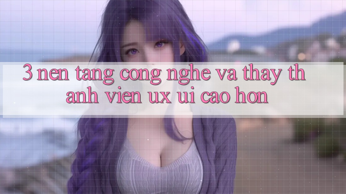 3. Nền tảng công nghệ và Thấy thành viên (UX/UI) cao hơn 3. Nền tảng công nghệ và Thấy thành viên (UX/UI) cao hơn