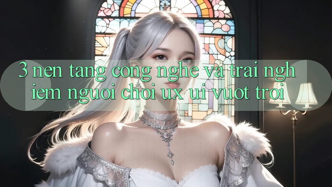 3. Nền tảng công nghệ và Trải nghiệm người chơi (UX/UI) vượt trội 3. Nền tảng công nghệ và Trải nghiệm người chơi (UX/UI) vượt trội
