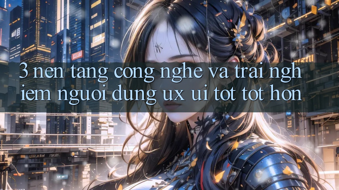 3. Nền tảng công nghệ và Trải nghiệm người dùng (UX/UI) tốt tốt hơn 3. Nền tảng công nghệ và Trải nghiệm người dùng (UX/UI) tốt tốt hơn