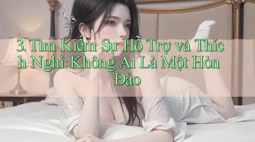 3. Tìm Kiếm Sự Hỗ Trợ và Thích Nghi: Không Ai Là Một Hòn Đảo