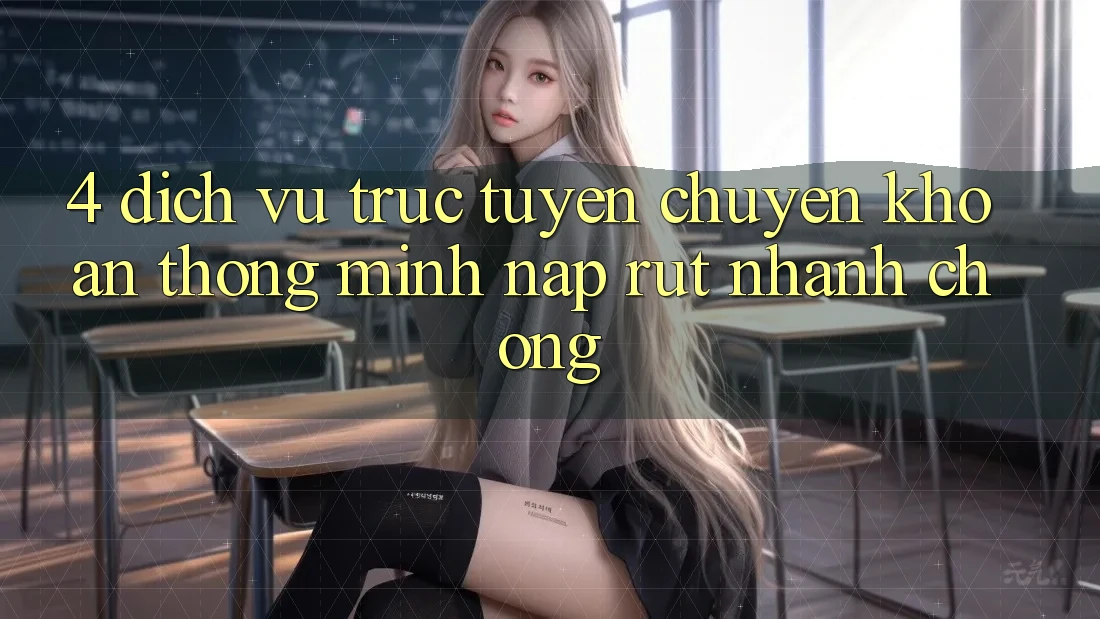 4. Dịch vụ trực tuyến chuyển khoản thông minh, nạp rút nhanh chóng 4. Dịch vụ trực tuyến chuyển khoản thông minh, nạp rút nhanh chóng