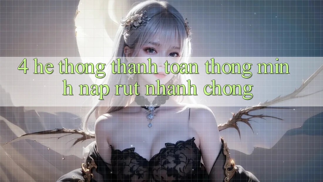 4. Hệ thống thanh toán thông minh, nạp rút nhanh chóng 4. Hệ thống thanh toán thông minh, nạp rút nhanh chóng