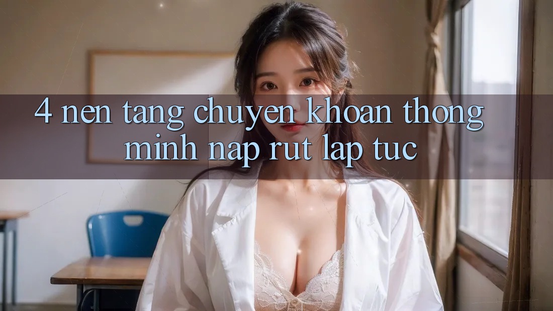 4. Nền tảng chuyển khoản thông minh, nạp rút lập tức 4. Nền tảng chuyển khoản thông minh, nạp rút lập tức