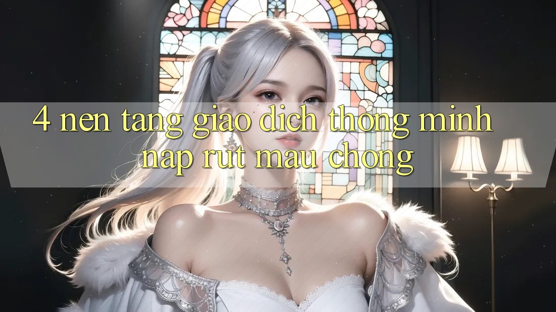 4. Nền tảng giao dịch thông minh, nạp rút mau chóng 4. Nền tảng giao dịch thông minh, nạp rút mau chóng