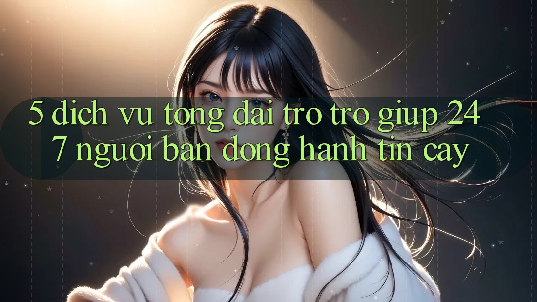 5. Dịch vụ tổng đài trợ trợ giúp 24/7: Người bạn đồng hành tin cậy