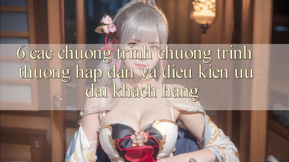 6. Các chương trình chương trình thưởng hấp dẫn và điều kiện ưu đãi khách hàng 6. Các chương trình chương trình thưởng hấp dẫn và điều kiện ưu đãi khách hàng