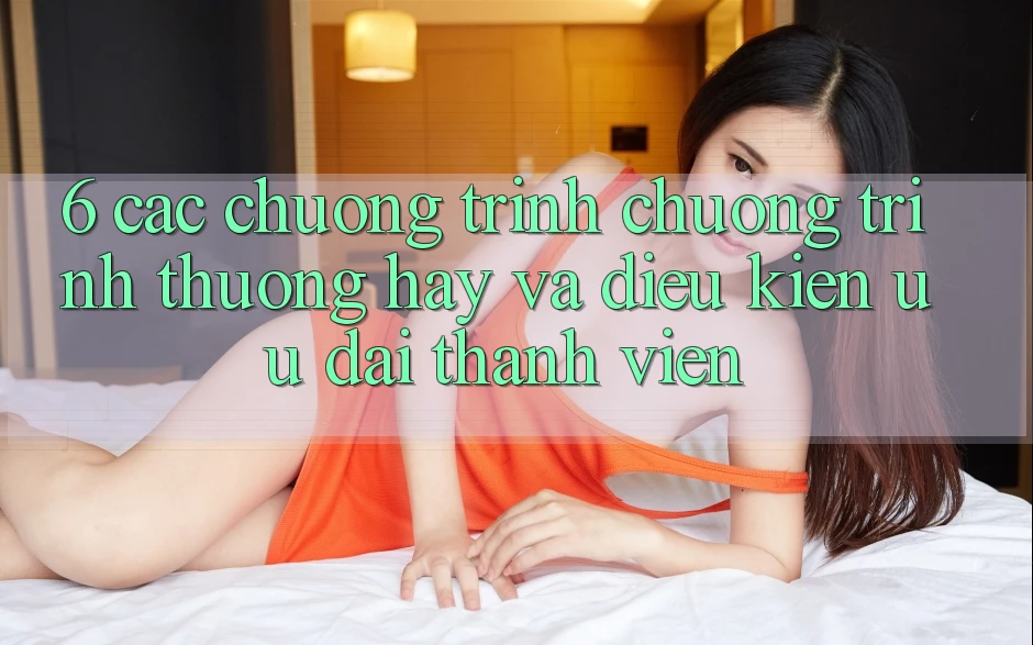 6. Các chương trình chương trình thưởng hay và điều kiện ưu đãi thành viên 6. Các chương trình chương trình thưởng hay và điều kiện ưu đãi thành viên