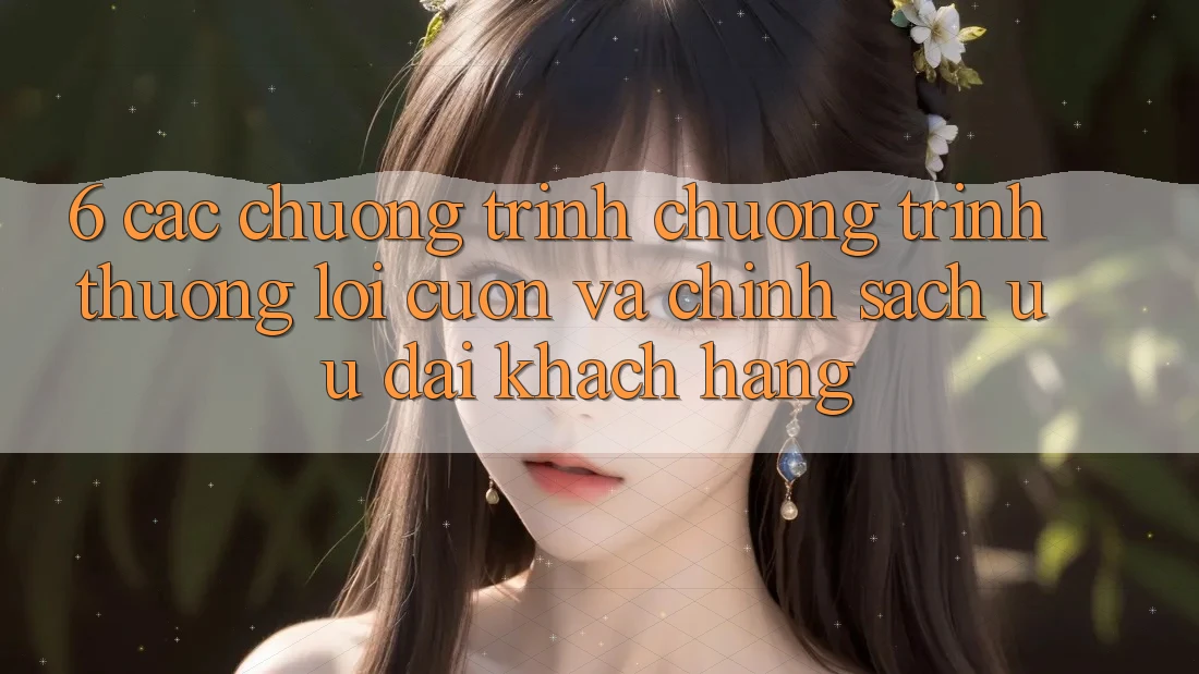 6. Các chương trình chương trình thưởng lôi cuốn và chính sách ưu đãi khách hàng 6. Các chương trình chương trình thưởng lôi cuốn và chính sách ưu đãi khách hàng