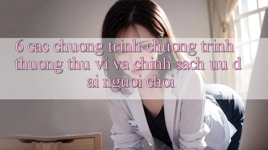 6. Các chương trình chương trình thưởng thú vị và chính sách ưu đãi người chơi 6. Các chương trình chương trình thưởng thú vị và chính sách ưu đãi người chơi