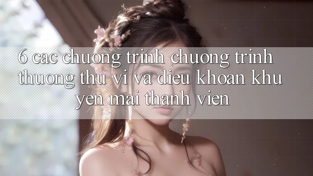 6. Các chương trình chương trình thưởng thú vị và điều khoản khuyến mãi thành viên