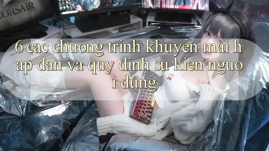 6. Các chương trình khuyến mãi hấp dẫn và quy định sự kiện người dùng 6. Các chương trình khuyến mãi hấp dẫn và quy định sự kiện người dùng
