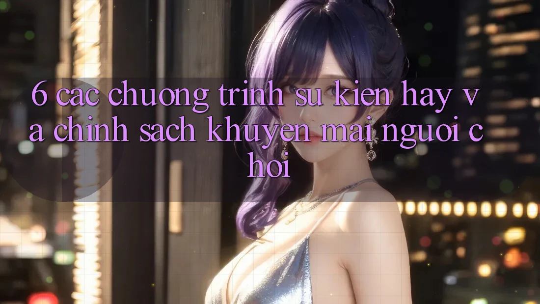 6. Các chương trình sự kiện hay và chính sách khuyến mãi người chơi