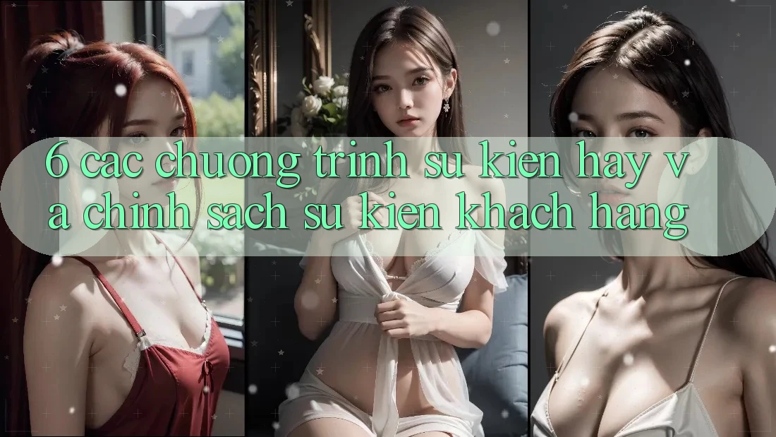 6. Các chương trình sự kiện hay và chính sách sự kiện khách hàng