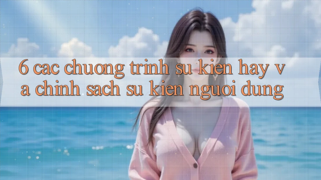 6. Các chương trình sự kiện hay và chính sách sự kiện người dùng 6. Các chương trình sự kiện hay và chính sách sự kiện người dùng