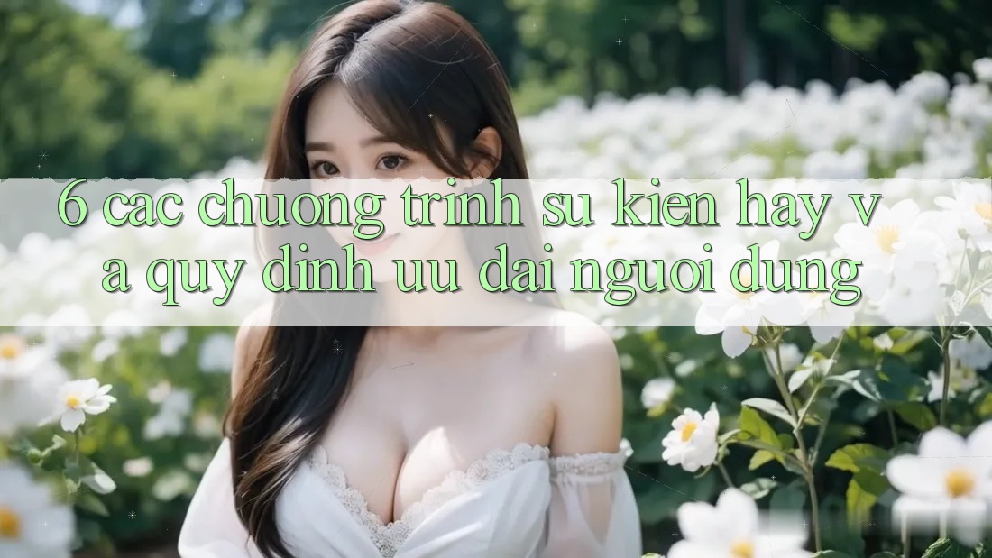 6. Các chương trình sự kiện hay và quy định ưu đãi người dùng