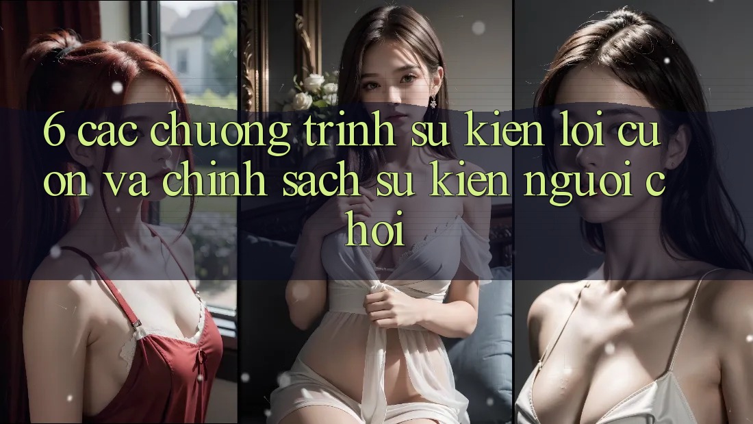 6. Các chương trình sự kiện lôi cuốn và chính sách sự kiện người chơi