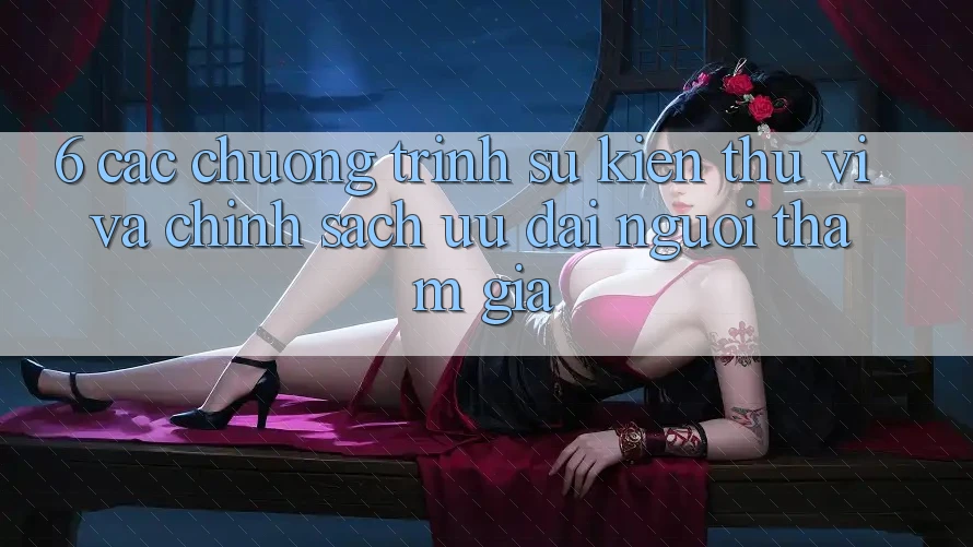 6. Các chương trình sự kiện thú vị và chính sách ưu đãi người tham gia