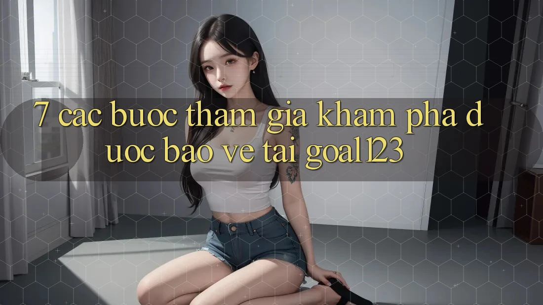 7. Các bước tham gia khám phá được bảo vệ tại Goal123