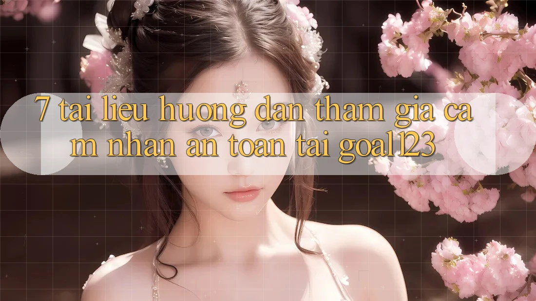 7. Tài liệu hướng dẫn tham gia cảm nhận an toàn tại Goal123