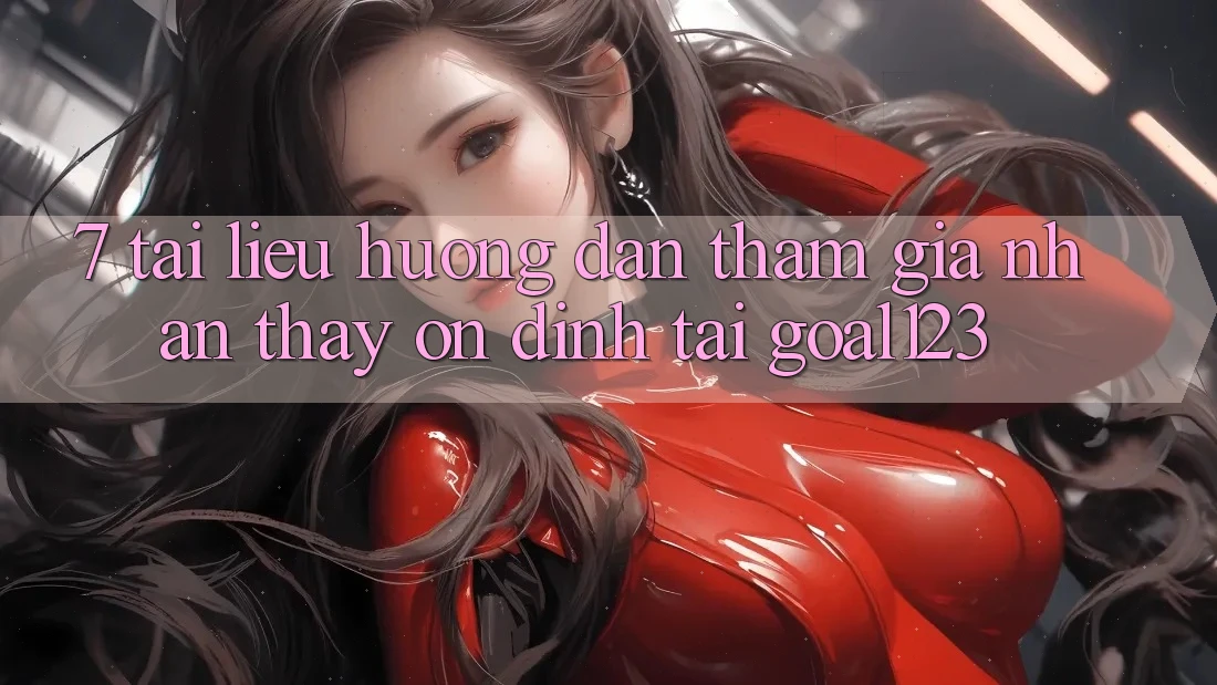 7. Tài liệu hướng dẫn tham gia nhận thấy ổn định tại Goal123
