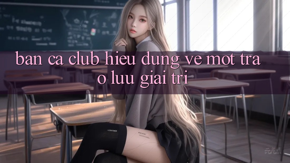“Bắn Cá Club” – Hiểu Đúng Về Một Trào Lưu Giải Trí “Bắn Cá Club” – Hiểu Đúng Về Một Trào Lưu Giải Trí