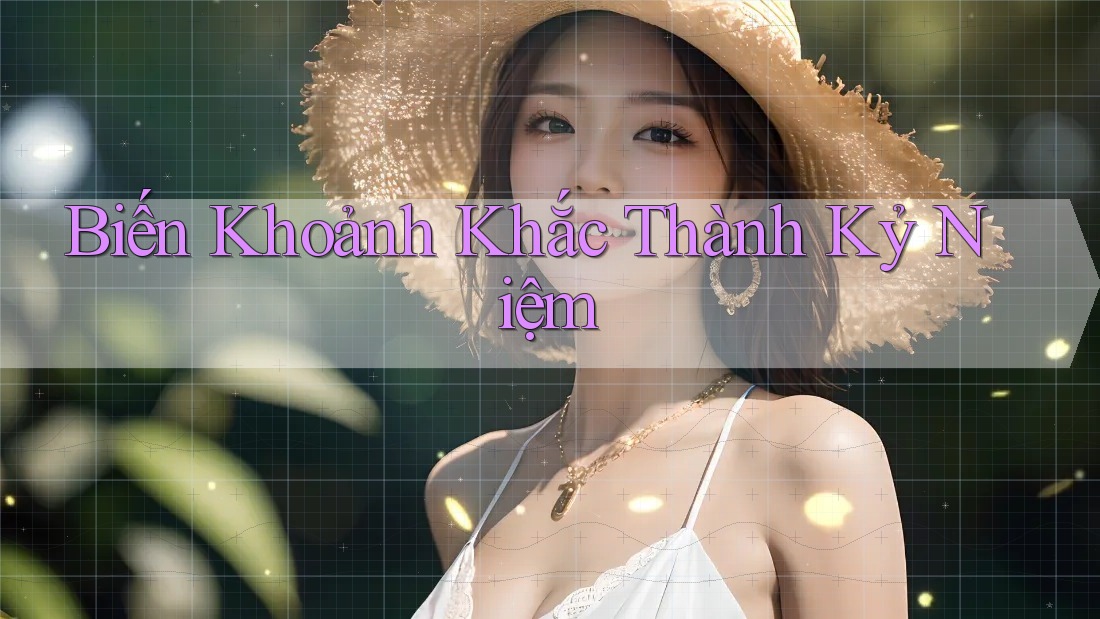 Biến Khoảnh Khắc Thành Kỷ Niệm
