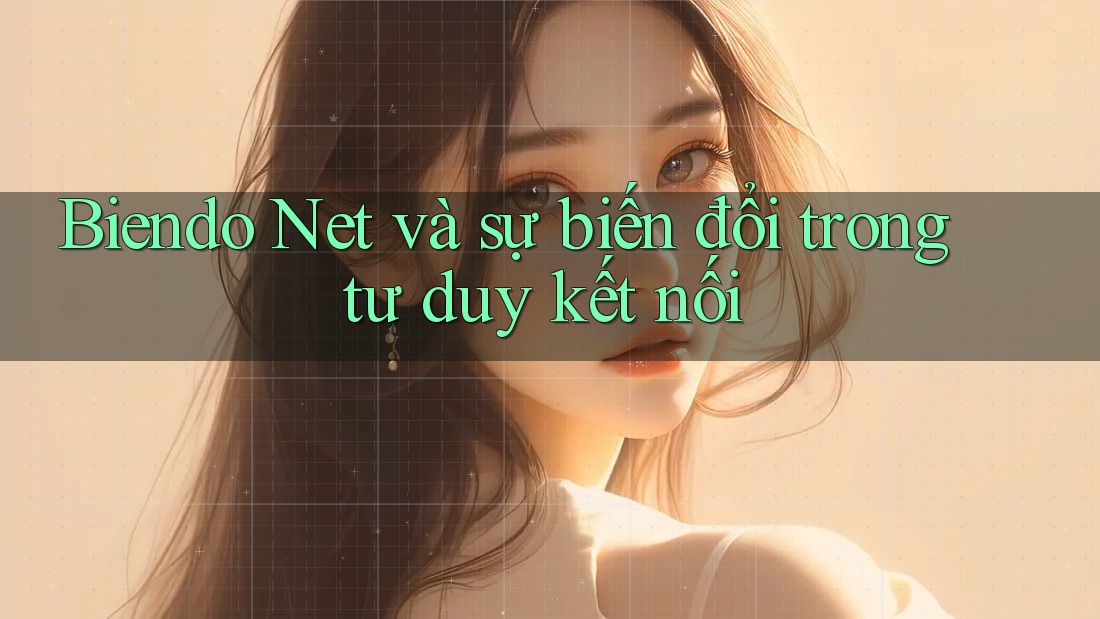 Biendo Net và sự biến đổi trong tư duy kết nối Biendo Net và sự biến đổi trong tư duy kết nối