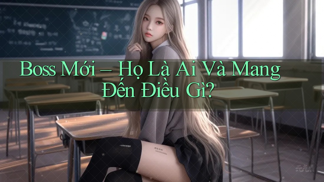 Boss Mới – Họ Là Ai Và Mang Đến Điều Gì?
