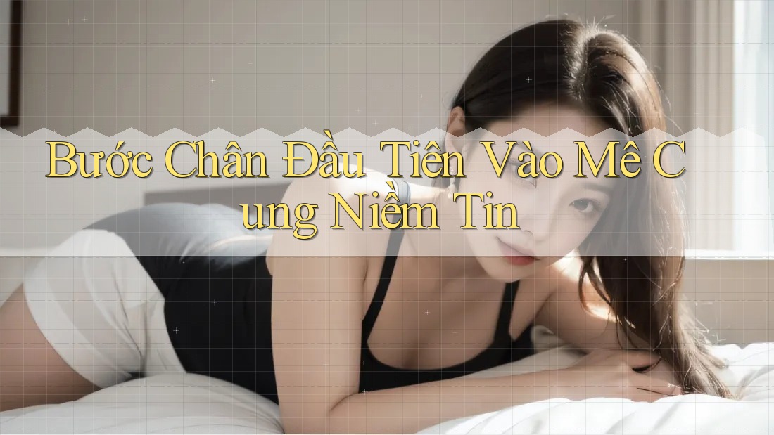 Bước Chân Đầu Tiên Vào Mê Cung Niềm Tin
