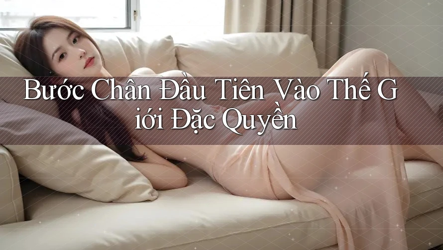 Bước Chân Đầu Tiên Vào Thế Giới Đặc Quyền