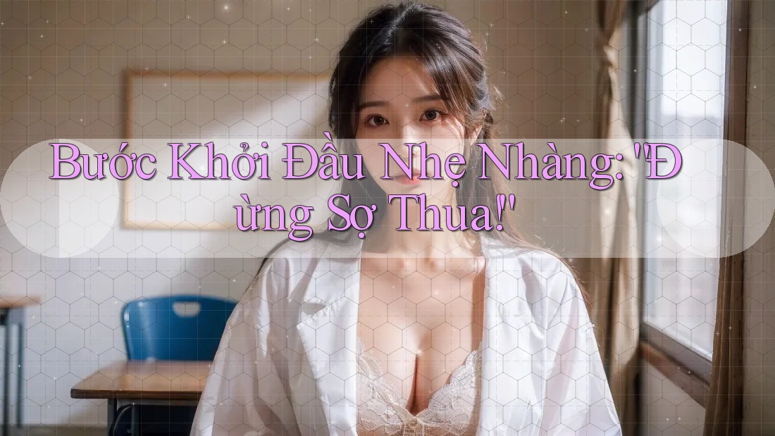 Bước Khởi Đầu Nhẹ Nhàng: “Đừng Sợ Thua!”