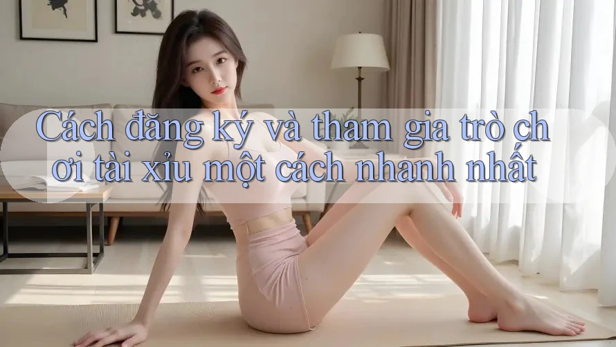 Cách đăng ký và tham gia trò chơi tài xỉu một cách nhanh nhất Cách đăng ký và tham gia trò chơi tài xỉu một cách nhanh nhất