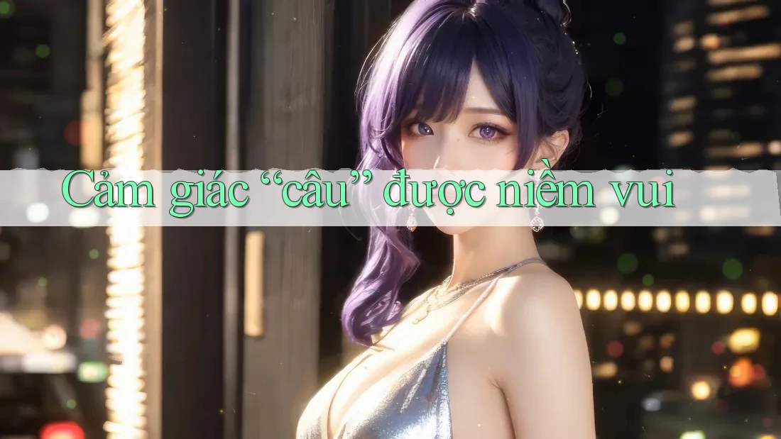 Cảm giác “câu” được niềm vui